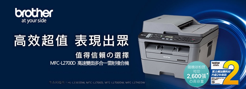 at your side高效超值 表現出眾値得信頼選擇brotherMFCL2700D 高速雙面多合一雷射複合機brother隨機碳粉匣可印買主機加購耗材-, MFC-L27000, MFC-L2700DW, MFC-L2740DW2,600張 升级2年保高容量
