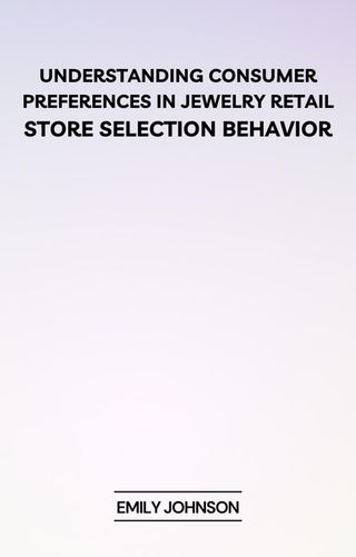 Understanding Consumer Preferences in Jewelry Retail: Store Selection Behavior(Kobo/電子書)