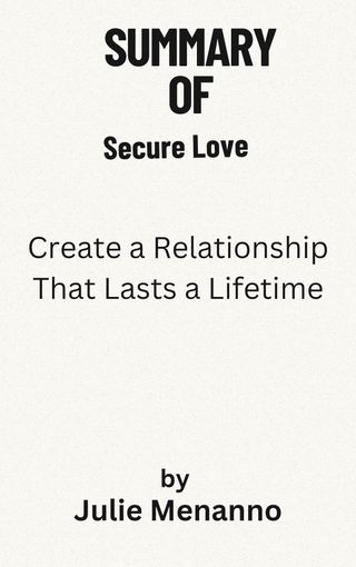 Summary Of Secure Love Create a Relationship That Lasts a Lifetime by Julie Menanno(Kobo/電子書)