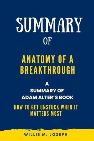 Summary of Anatomy of a Breakthrough By Adam Alter: How to Get Unstuck When It Matters Most(Kobo/電子書)