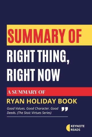 Summary of Right Thing, Right Now by Ryan Holiday ( Keynote reads )(Kobo/電子書)