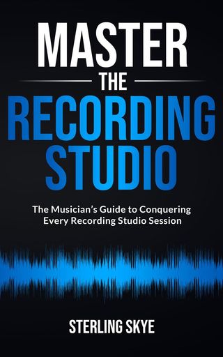 Master the Recording Studio: The Musician’s Guide to Conquering Every Recording Studio Session(Kobo/電子書)
