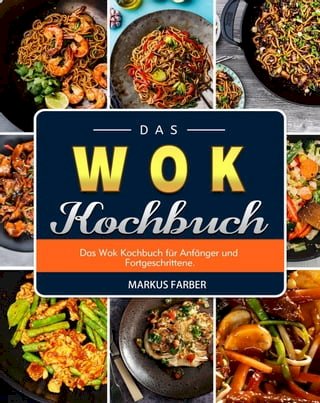 Das WOK Kochbuch Das Wok Kochbuch für Anfänger und Fortgeschrittene.(Kobo/電子書)