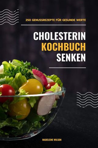 Cholesterin senken Kochbuch: 250 Genussrezepte für gesunde Werte(Kobo/電子書)