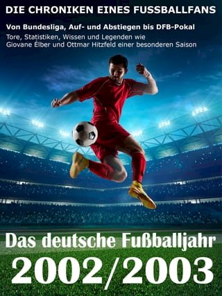 Das deutsche Fußballjahr 2002 / 2003 - Von Bundesliga, Auf- und Abstiegen bis DFB-Pokal(Kobo/電子書)