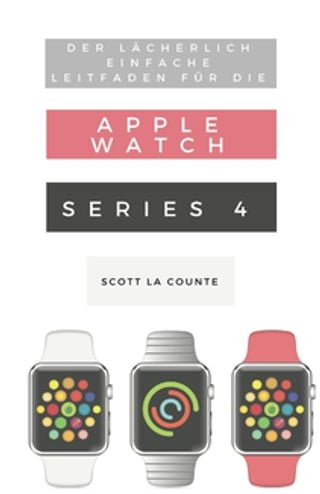 Der Lächerlich Einfache Leitfaden Für Die Apple Watch Series 4(Kobo/電子書)