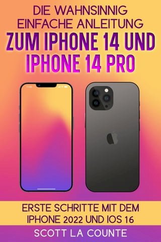 Die Wahnsinnig Einfache Anleitung Zum iPhone 14 Und iPhone 14 Pro: Erste Schritte Mit Dem Iphone 2022 Und iOS 16(Kobo/電子書)