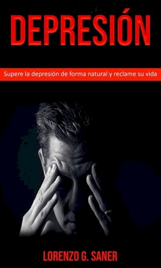 Depresión: Supere la depresión de forma natural y reclame su vida(Kobo/電子書)