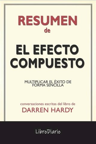 El Efecto Compuesto: Multiplicar El Éxito De Forma Sencilla de Darren Hardy: Conversaciones Escritas(Kobo/電子書)