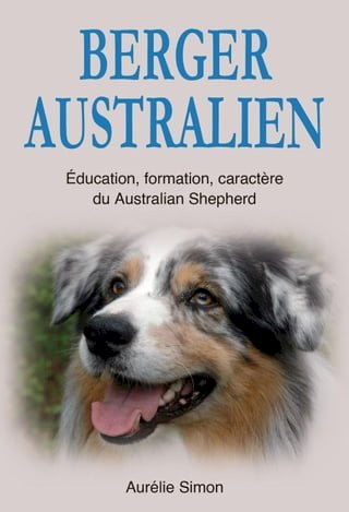 Berger Australien : Education, Formation, Caractère du Australian Shepherd(Kobo/電子書)