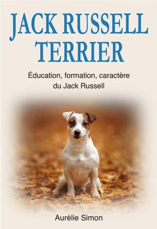 Jack Russell Terrier : Education, Formation, Caractère du Jack Russell(Kobo/電子書)