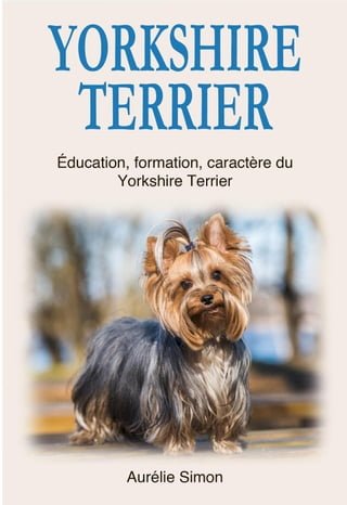 Yorkshire Terrier : Education, Formation, Caractère du Yorkshire Terrier(Kobo/電子書)