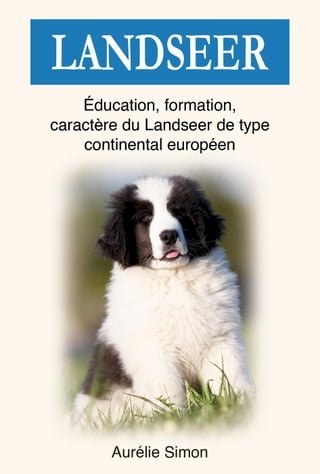 Landseer : Education, Formation, Caractère du Landseer du type continental européen(Kobo/電子書)