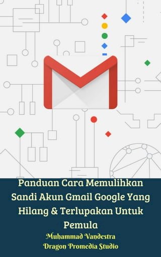 Panduan Cara Memulihkan Sandi Akun Gmail Google Yang Hilang &amp; Terlupakan Untuk Pemula(Kobo/電子書)